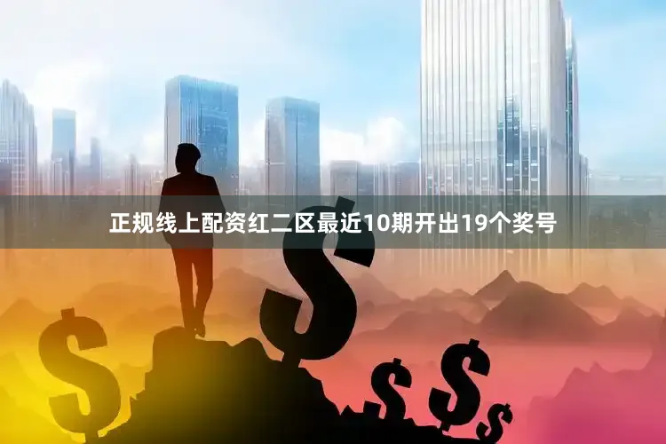 正规线上配资　　红二区最近10期开出19个奖号