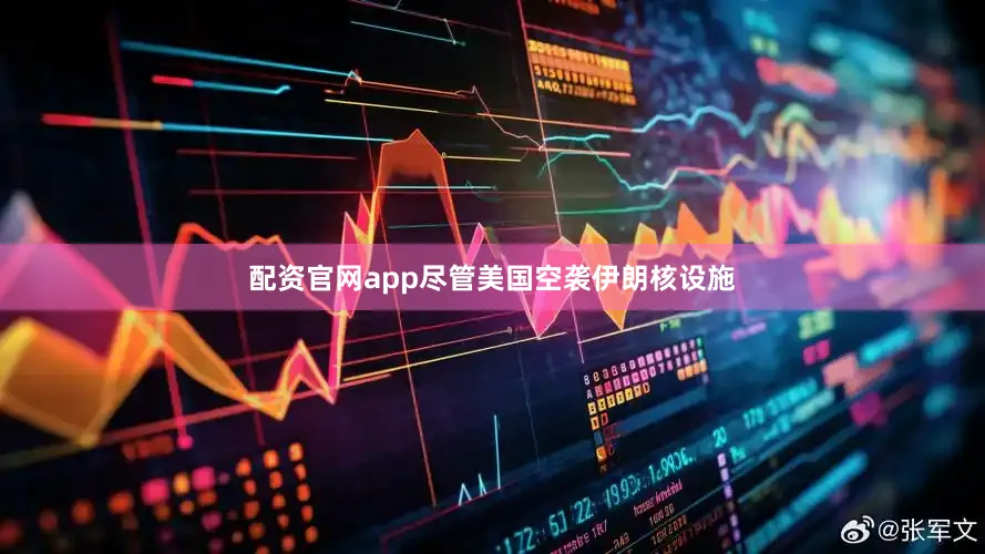 配资官网app尽管美国空袭伊朗核设施