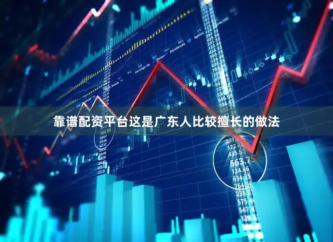 靠谱配资平台这是广东人比较擅长的做法